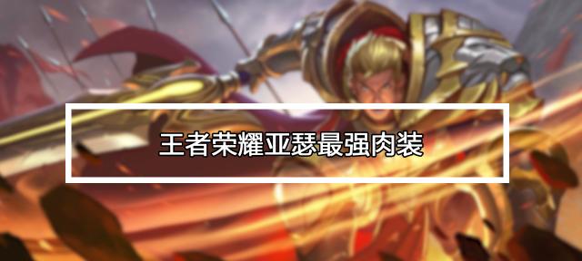 王者荣耀亚瑟出肉装攻略（打造无敌肉山，享受持久战斗！）